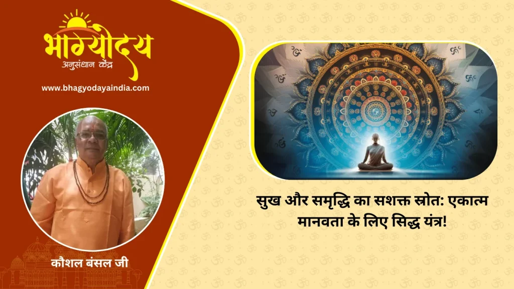 सुख और समृद्धि का सशक्त स्रोत एकात्म मानवता के लिए सिद्ध यंत्र!